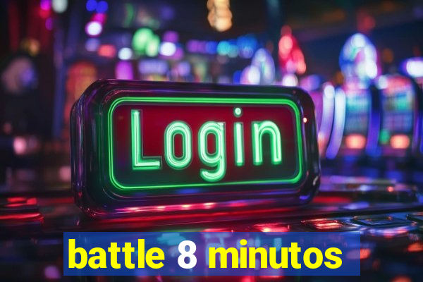 battle 8 minutos